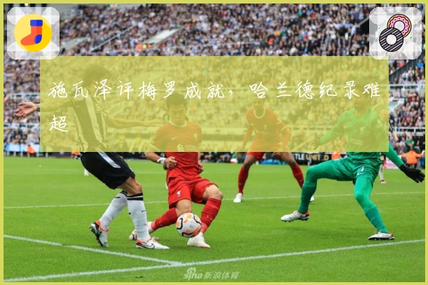 施瓦泽评梅罗成就,哈兰德纪录难超