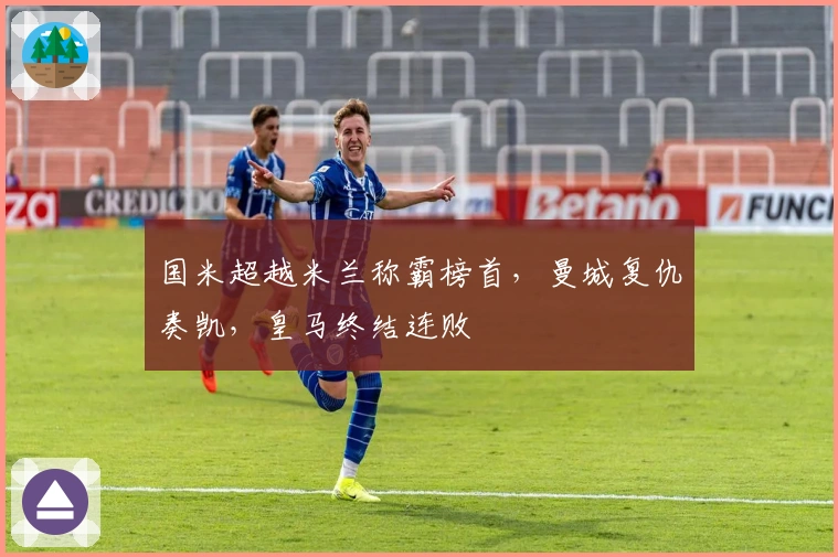 国米超越米兰称霸榜首，曼城复仇奏凯，皇马终结连败