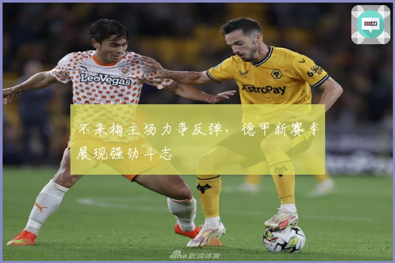 不来梅主场力争反弹,德甲新赛季展现强劲斗志